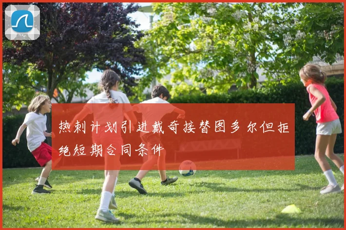 热刺计划引进戴奇接替图多尔但拒绝短期合同条件